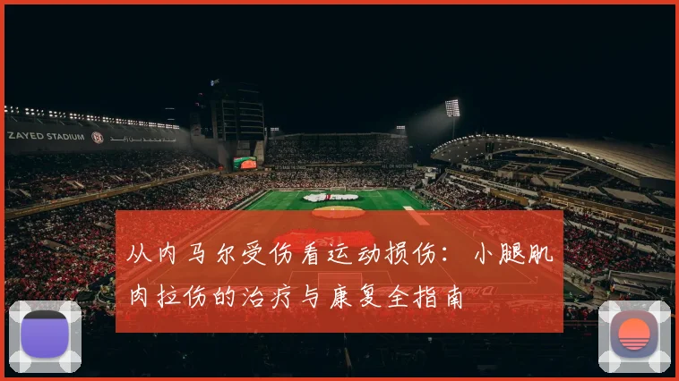 从内马尔受伤看运动损伤：小腿肌肉拉伤的治疗与康复全指南